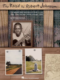 Title: The Road to Robert Johnson: The Genesis and Evolution of Blues in the Delta from the Late 1800s Through 1938, Author: Edward Komara