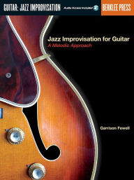 Title: Jazz Improvisation for Guitar - A Melodic Approach Book/Online Audio, Author: Garrison Fewell
