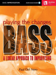 Title: Playing the Changes: Bass A Linear Approach to Improvising Book/Online Audio, Author: Paul Del Nero