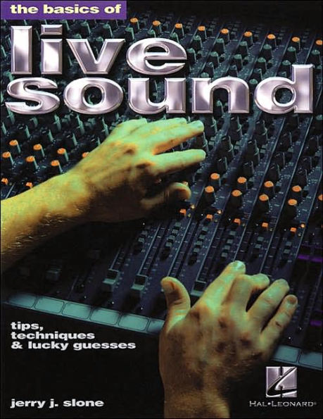 The Basics of Live Sound: Tips, Techniques & Lucky Guesses