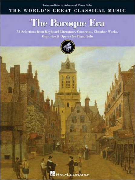 The Baroque Era - Intermediate to Advanced Piano Solo: 53 Selections from Piano Literature, Concertos, Chamber Works, Oratorios and Operas for Piano Solo