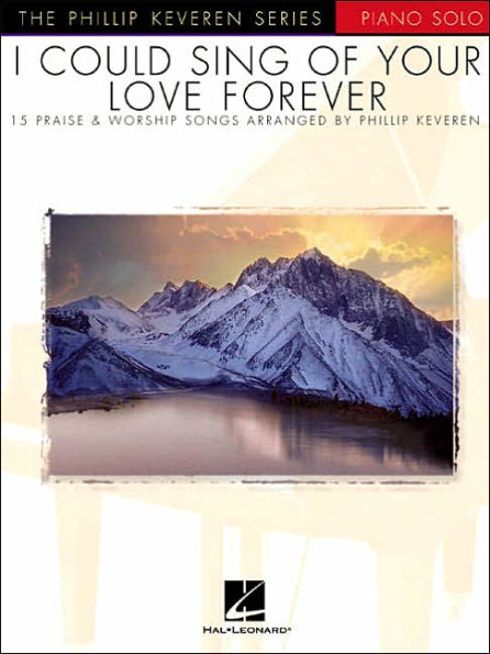 I Could Sing of Your Love Forever: arr. Phillip Keveren The Phillip Keveren Series Piano Solo