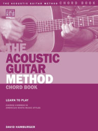 Title: The Acoustic Guitar Method Chord Book: Learn to Play Chords Common in American Roots Music Styles, Author: David Hamburger