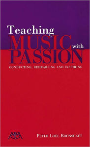 Title: Teaching Music with Passion: Conducting, Rehearsing and Inspiring / Edition 1, Author: Peter Loel Boonshaft