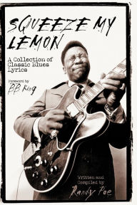 Title: Squeeze My Lemon: A Collection of Classic Blues Lyrics, Author: Randy Poe