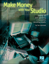 Title: Make Money with Your Studio: Setting Up and Operating a Successful Recording Studio, Author: Tom Volinchak