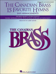 Title: The Canadian Brass - 15 Favorite Hymns - Keyboard Accompaniment: Easy Arrangements for Brass Quartet, Quintet or Sextet, Author: Larry Moore