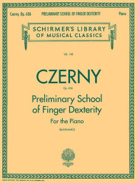 Title: Preliminary School of Finger Dexterity, Op. 636: Schirmer Library of Classics Volume 148 Piano Technique, Author: Carl Czerny