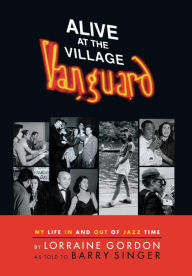 Title: Alive at the Village Vanguard: My Life In and Out of Jazz Time, Author: Barry Singer