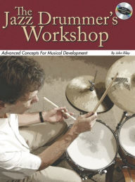 Title: The Jazz Drummer's Workshop: Advanced Concepts For Musical Development, Author: John Riley