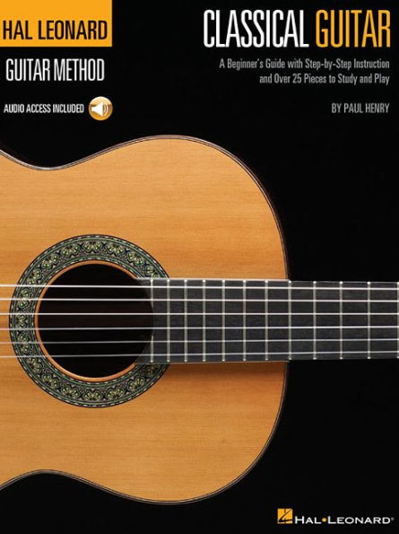 The Hal Leonard Classical Guitar Method - A Beginner's Guide with Step-by-Step Instruction and Over 25 Pieces to Study and Play with Online Audio