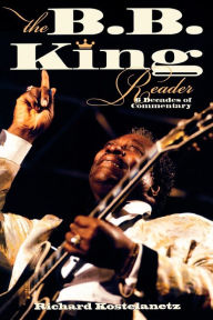 Title: The B.B. King Reader: Six Decades of Commentary, Author: Richard Kostelanetz