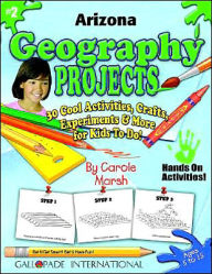 Title: Arizona Geography Projects: 30 Cool, Activities, Crafts, Experiments and More for Kids to Do to Learn about Your State!, Author: Carole Marsh