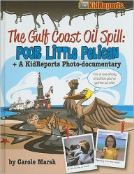 Title: The Gulf Coast Oil Spill: Poor Little Pelican: A KidReports Photo-Documentary, Author: Carole Marsh