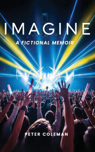Title: Imagine: A Fictional Memoir, Author: Peter Coleman