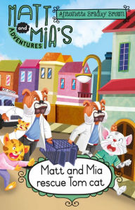 Title: Matt and Mia's Adventures: Matt and Mia Rescue Tom Cat: Matt and Mia Rescue Tom Cat, Author: Antoinette Bradley Brown