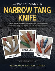 Title: How to Make a Narrow Tang Knife: A detailed, step-by-step tutorial, with 880 clear color photos, on making four different narrow tang blades, their heat-treatment, handles, and sheaths, using various techniques., Author: Kevin John Harvey