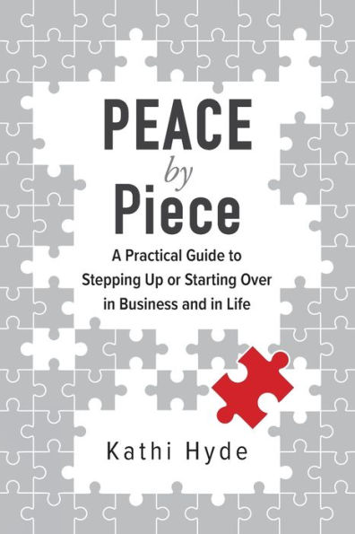 PEACE by Piece: A practical guide to stepping up or starting over business and life