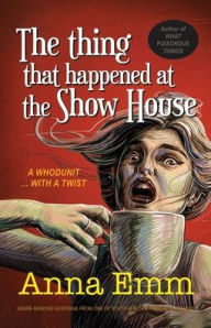 Title: The thing that happened at the Show House: A whodunit, Author: Anna Emm