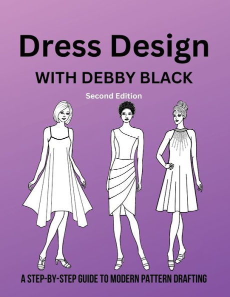Dress Design with Debby Black: A Step-By-Step Guide To Modern Pattern Drafting