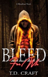 Title: Bleed For Me: A BloodLust Novel - Book 1, Author: T D Craft