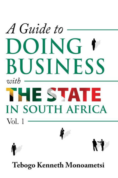 A Guide On Doing Business with the State in South Africa: Volume 1
