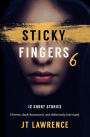 Sticky Fingers 6: 12 More Deliciously Twisted Short Stories