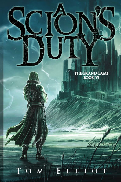 A Scion's Duty, The Grand Game, Book 6: A Dark Fantasy LitRPG Adventure