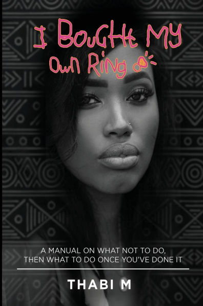 I Bought My Own Ring: A Manual On What Not To Do, Then What To Do Once You've Done It