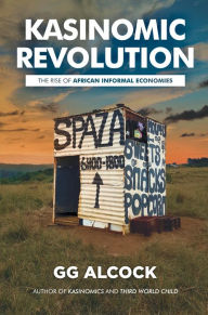 Title: KasiNomic Revolution: The Rise of African Informal Economies, Author: GG Alcock