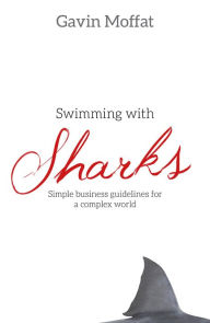 Title: Swimming with Sharks: Simple Business Guidelines for a Complex World, Author: Gavin Moffat