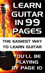 Title: Learn Guitar in 99 Pages: The Easiest Way To Learn Guitar - For Beginners Adults and Children, Author: Mark Ford