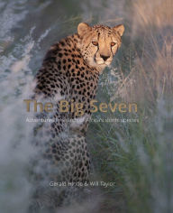 Title: The Big Seven: Adventures In Search of Africa's Iconic Species, Author: Will Taylor