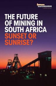 Title: The Future of Mining in South Africa: Sunset or Sunrise?, Author: Salimah Valiani