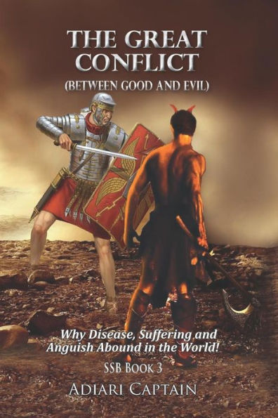 the Great Conflict (Between Good and Evil): Why Disease, Suffering, Anguish Abound World