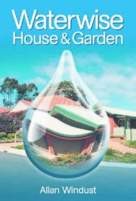 Title: Waterwise House and Garden: A Guide for Sustainable Living, Author: Allan Windust