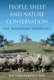 Title: People, Sheep and Nature Conservation: The Tasmanian Experience, Author: Jamie Kirkpatrick