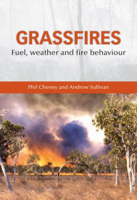 Title: Grassfires: Fuel, Weather and Fire Behaviour / Edition 2, Author: Phil Cheney