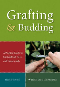 Title: Grafting and Budding: A Practical Guide for Fruit and Nut Plants and Ornamentals, Author: Donald McEwan Alexander