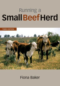 Title: Running a Small Beef Herd / Edition 3, Author: Fiona Baker