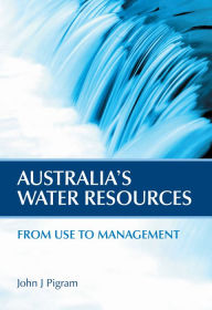 Title: Australia's Water Resources: From Use to Management, Author: John Pigram
