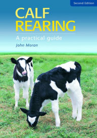 Title: Calf Rearing: A Practical Guide, Author: John Moran