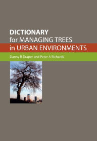 Title: Dictionary for Managing Trees in Urban Environments, Author: Danny B Draper