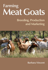 Title: Farming Meat Goats: Breeding, Production and Marketing, Author: Barbara Vincent