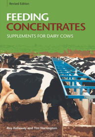Title: Feeding Concentrates: Supplements for Dairy Cows, Author: Roy R. Kellaway