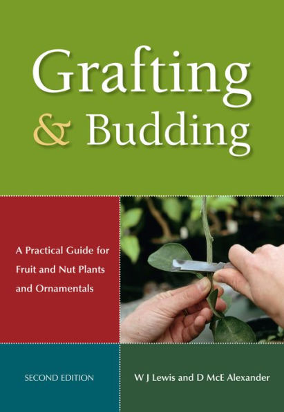 Grafting and Budding: A Practical Guide for Fruit and Nut Plants and Ornamentals