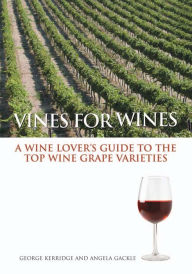 Title: Vines for Wines: A Wine Lover's Guide to the Top Wine Grape Varieties, Author: George Kerridge