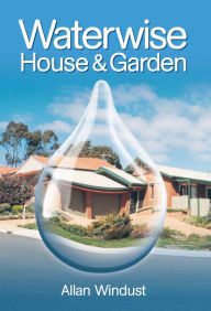 Title: Waterwise House and Garden: A Guide for Sustainable Living, Author: Allan Windust