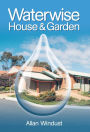 Waterwise House and Garden: A Guide for Sustainable Living