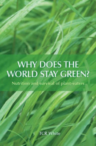 Title: Why Does the World Stay Green?: Nutrition and Survival of Plant-eaters, Author: TCR White